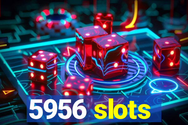 5956 slots